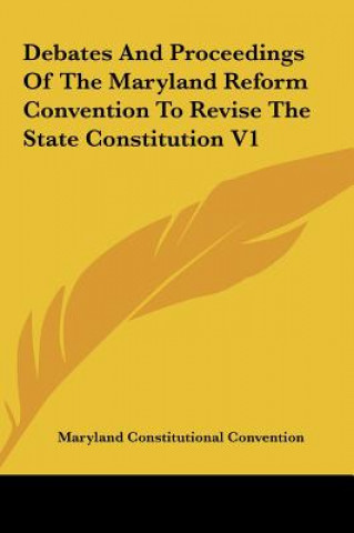 Book Debates And Proceedings Of The Maryland Reform Convention To Revise The State Constitution V1 Maryland Constitutional Convention