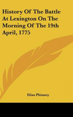 Carte History Of The Battle At Lexington On The Morning Of The 19th April, 1775 Elias Phinney