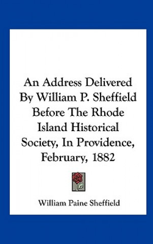 Buch An Address Delivered By William P. Sheffield Before The Rhode Island Historical Society, In Providence, February, 1882 William Paine Sheffield