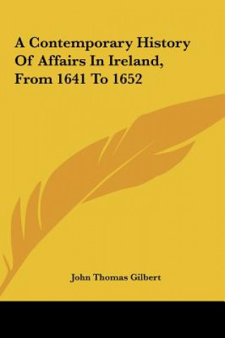 Carte A Contemporary History Of Affairs In Ireland, From 1641 To 1652 John Thomas Gilbert