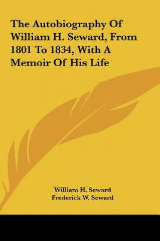 Kniha The Autobiography Of William H. Seward, From 1801 To 1834, With A Memoir Of His Life William H. Seward