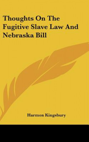 Kniha Thoughts On The Fugitive Slave Law And Nebraska Bill Harmon Kingsbury