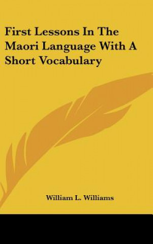 Kniha First Lessons In The Maori Language With A Short Vocabulary William L. Williams