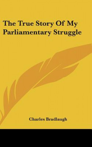 Kniha The True Story Of My Parliamentary Struggle Charles Bradlaugh