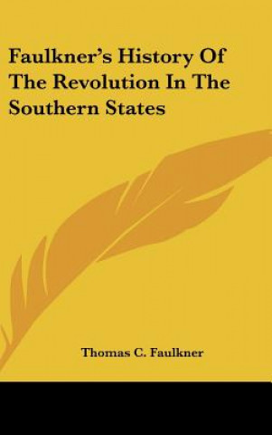 Knjiga Faulkner's History Of The Revolution In The Southern States Thomas C. Faulkner