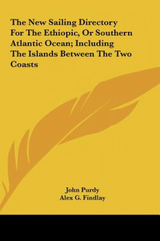 Książka The New Sailing Directory For The Ethiopic, Or Southern Atlantic Ocean; Including The Islands Between The Two Coasts John Purdy