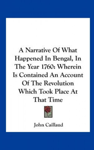 Könyv A Narrative Of What Happened In Bengal, In The Year 1760 John Caillaud