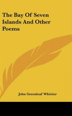 Kniha The Bay Of Seven Islands And Other Poems John Greenleaf Whittier