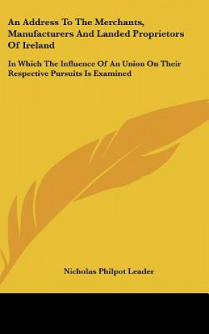 Buch An Address To The Merchants, Manufacturers And Landed Proprietors Of Ireland Nicholas Philpot Leader