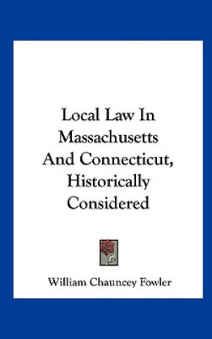 Libro Local Law In Massachusetts And Connecticut, Historically Considered William Chauncey Fowler