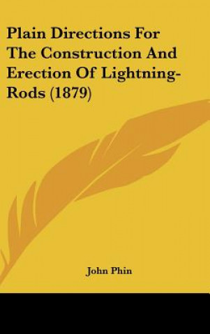 Книга Plain Directions For The Construction And Erection Of Lightning-Rods (1879) John Phin