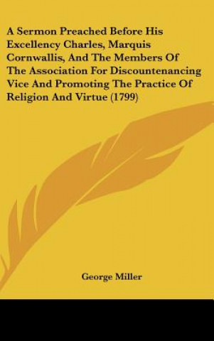 Kniha A Sermon Preached Before His Excellency Charles, Marquis Cornwallis, And The Members Of The Association For Discountenancing Vice And Promoting The Pr George Miller