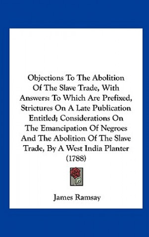 Kniha Objections To The Abolition Of The Slave Trade, With Answers James Ramsay