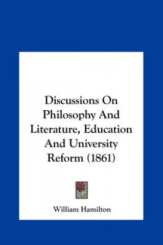 Książka Discussions On Philosophy And Literature, Education And University Reform (1861) William Hamilton