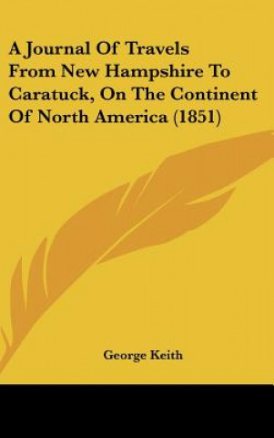 Książka A Journal Of Travels From New Hampshire To Caratuck, On The Continent Of North America (1851) George Keith