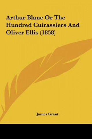 Buch Arthur Blane Or The Hundred Cuirassiers And Oliver Ellis (1858) James Grant