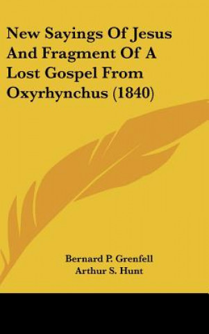 Könyv New Sayings Of Jesus And Fragment Of A Lost Gospel From Oxyrhynchus (1840) Bernard P. Grenfell