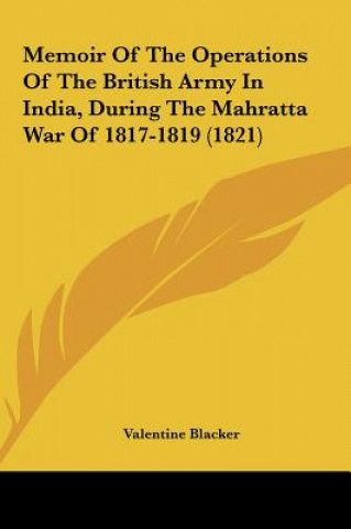 Książka Memoir Of The Operations Of The British Army In India, During The Mahratta War Of 1817-1819 (1821) Valentine Blacker