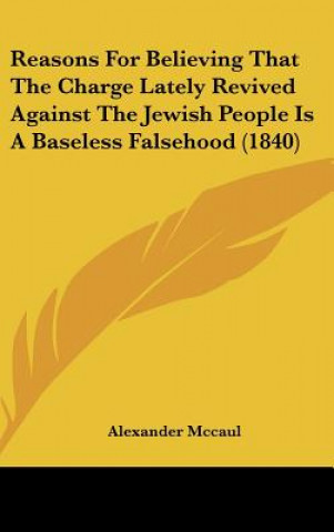 Książka Reasons For Believing That The Charge Lately Revived Against The Jewish People Is A Baseless Falsehood (1840) Alexander Mccaul