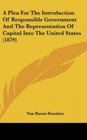 Carte A Plea For The Introduction Of Responsible Government And The Representation Of Capital Into The United States (1879) Van Buren Denslow