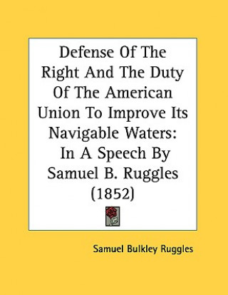 Knjiga Defense Of The Right And The Duty Of The American Union To Improve Its Navigable Waters Samuel Bulkley Ruggles