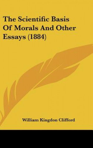 Livre The Scientific Basis Of Morals And Other Essays (1884) William Kingdon Clifford