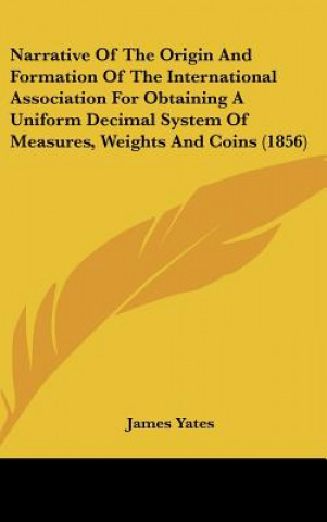 Carte Narrative Of The Origin And Formation Of The International Association For Obtaining A Uniform Decimal System Of Measures, Weights And Coins (1856) James Yates