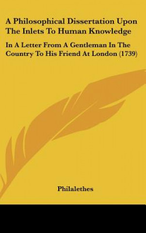 Книга A Philosophical Dissertation Upon The Inlets To Human Knowledge Philalethes