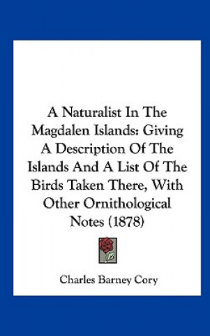 Kniha A Naturalist In The Magdalen Islands Charles Barney Cory