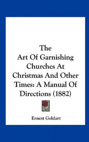 Kniha The Art Of Garnishing Churches At Christmas And Other Times Ernest Geldart