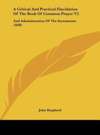 Kniha A Critical And Practical Elucidation Of The Book Of Common Prayer V2 John Shepherd
