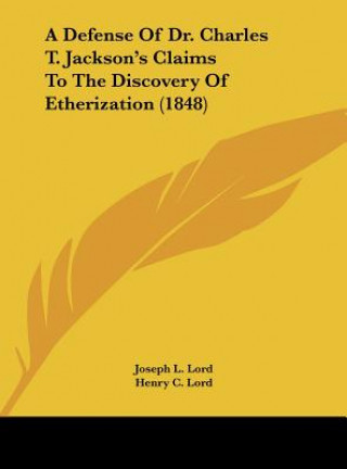 Kniha A Defense Of Dr. Charles T. Jackson's Claims To The Discovery Of Etherization (1848) Joseph L. Lord