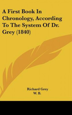 Carte A First Book In Chronology, According To The System Of Dr. Grey (1840) Richard Grey