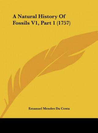 Kniha A Natural History Of Fossils V1, Part 1 (1757) Emanuel Mendes Da Costa