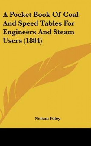 Kniha A Pocket Book Of Coal And Speed Tables For Engineers And Steam Users (1884) Nelson Foley