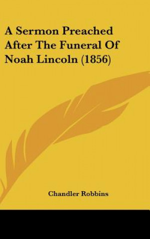 Carte A Sermon Preached After The Funeral Of Noah Lincoln (1856) Chandler Robbins
