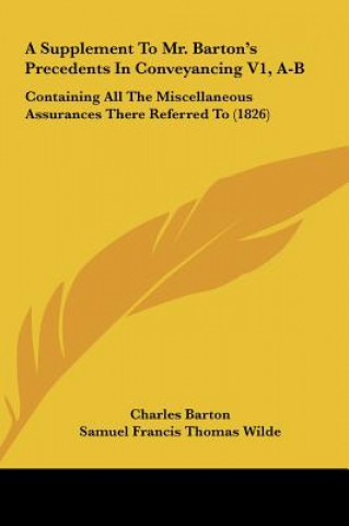 Livre A Supplement To Mr. Barton's Precedents In Conveyancing V1, A-B Charles Barton