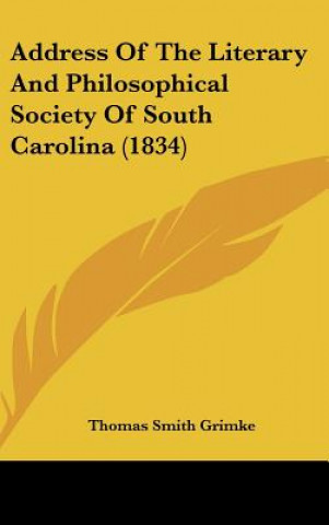 Kniha Address Of The Literary And Philosophical Society Of South Carolina (1834) Thomas Smith Grimke