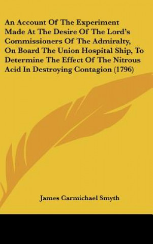 Book An Account Of The Experiment Made At The Desire Of The Lord's Commissioners Of The Admiralty, On Board The Union Hospital Ship, To Determine The Effec James Carmichael Smyth