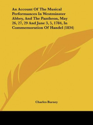 Książka An Account Of The Musical Performances In Westminster Abbey, And The Pantheon, May 26, 27, 29 And June 3, 5, 1784, In Commemoration Of Handel (1834) Charles Burney