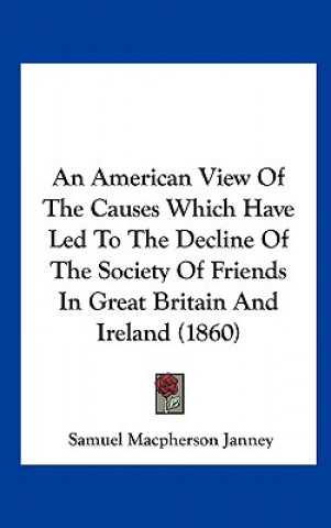 Könyv An American View Of The Causes Which Have Led To The Decline Of The Society Of Friends In Great Britain And Ireland (1860) Samuel Macpherson Janney