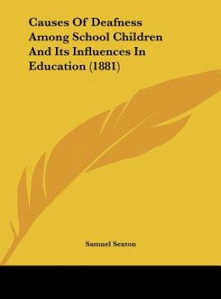 Książka Causes Of Deafness Among School Children And Its Influences In Education (1881) Samuel Sexton