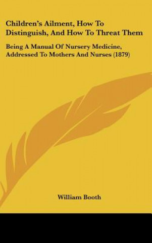 Kniha Children's Ailment, How To Distinguish, And How To Threat Them William Booth