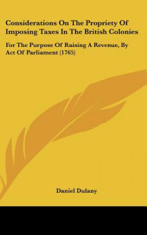 Carte Considerations On The Propriety Of Imposing Taxes In The British Colonies Daniel Dulany