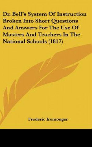 Buch Dr. Bell's System Of Instruction Broken Into Short Questions And Answers For The Use Of Masters And Teachers In The National Schools (1817) Frederic Iremonger