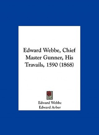 Carte Edward Webbe, Chief Master Gunner, His Travails, 1590 (1868) Edward Webbe