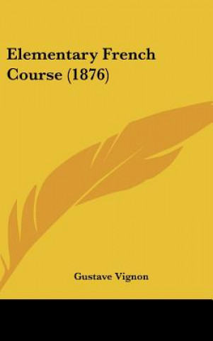 Könyv Elementary French Course (1876) Gustave Vignon
