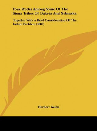 Könyv Four Weeks Among Some Of The Sioux Tribes Of Dakota And Nebraska Herbert Welsh