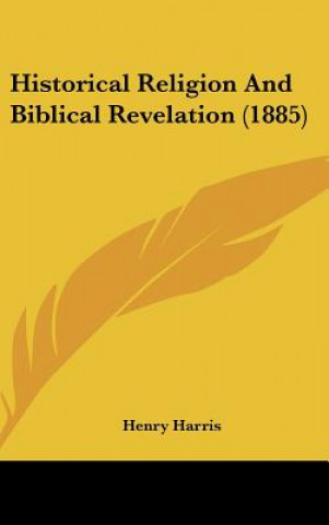 Kniha Historical Religion And Biblical Revelation (1885) Henry Harris