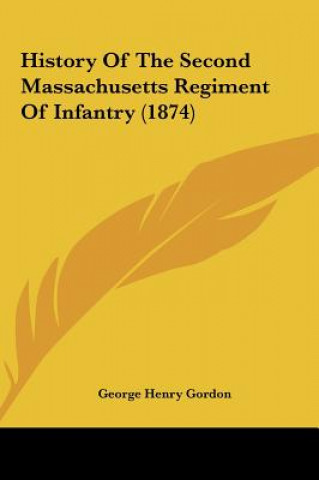 Knjiga History Of The Second Massachusetts Regiment Of Infantry (1874) George Henry Gordon